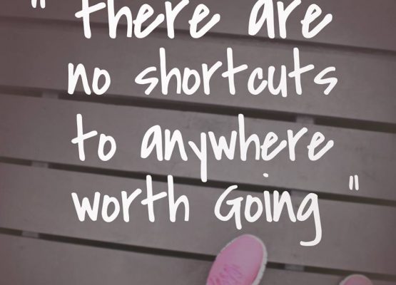 There are no shortcuts to anywhere worth going.